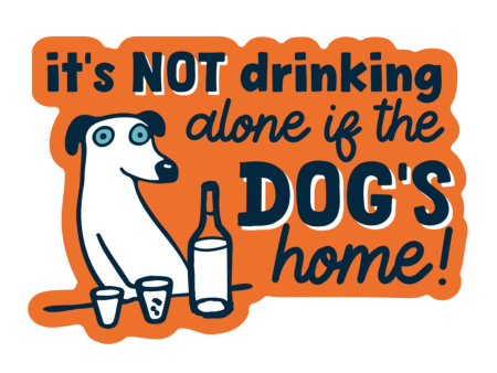 The Pet Foundry It s Not Drinking Alone if the Dog is Home Vinyl Sticker Online